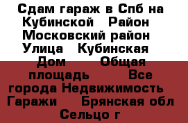 Сдам гараж в Спб на Кубинской › Район ­ Московский район › Улица ­ Кубинская › Дом ­ 3 › Общая площадь ­ 18 - Все города Недвижимость » Гаражи   . Брянская обл.,Сельцо г.